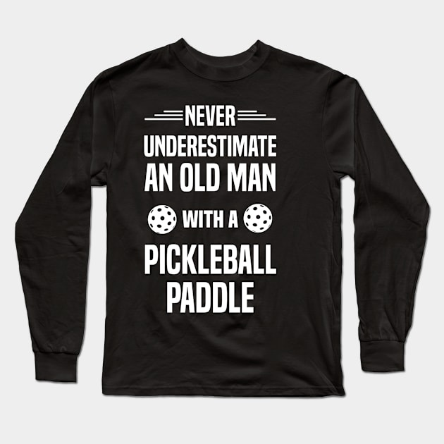 Never Underestimate An Old Man With A Pickleball Paddle Long Sleeve T-Shirt by Madicota